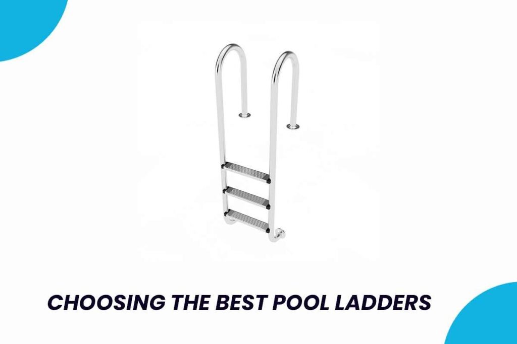 Expert Guide to Choosing the Perfect Pool Ladder for Your Pool